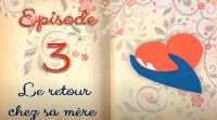 Le retour chez sa mère | Episode 3|